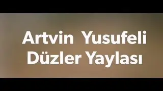 Artvin Yusufeli Düzler Yaylası (Sirkilet) Full HD