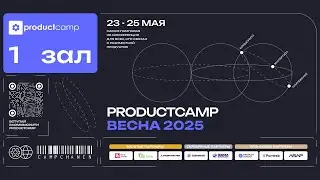 День 2 Зал 1 воскресенье 25 мая 2025 ProductCamp Весна 2025 #ProductCamp