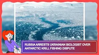 Russia Arrests Ukrainian Biologist Over Antarctic Krill Fishing Dispute