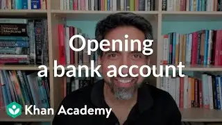 Opening a bank account | Banking | Financial Literacy | Khan Academy