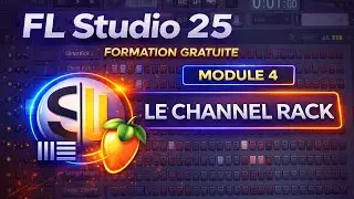 FL Studio 25 &ndash; Module 4 : Le Channel Rack (Comprendre et organiser ses sons)