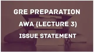 Issue Statement || Lecture 3 || Analytical Writing Assessment (AWA) || GRE Preparation