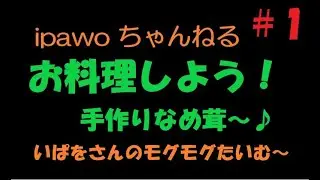 いぱをさんのモグモグたいむ＃１　なめ茸を作ろう！　レシピは説明欄に　ipawoちゃんねる