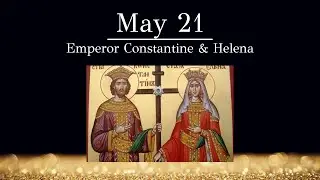 May 21: Emperor Constantine and Helena; Christian Ruler