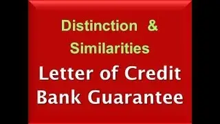 Distinction and Similarities between Letter of Credit and Bank Guarantees