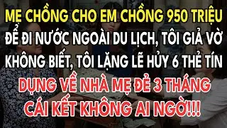 Mẹ Chồng Cho Em Chồng 950 Triệu Để Đi Nước Ngoài Du Lịch. Tôi Giả Vờ Không Biết Lặng Lẽ Hủy Bỏ 6 Thẻ