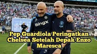Pep Guardiola Peringatkan Chelsea Setelah Depak Enzo Maresca