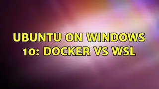 Ubuntu: Ubuntu on Windows 10: Docker vs WSL (2 Solutions!!)