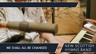 We Shall All Be Changed - New Scottish Hymns Band