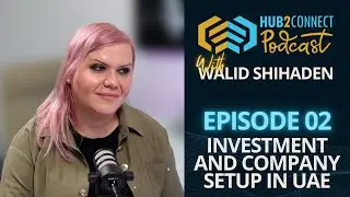 Hub2Connect Podcast Ep 02: Investment & Company setup in UAE