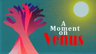 A moment on Venus: Short Film