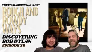 Rough and Rowdy Ways | Discovering Bob Dylan, Ep. 39