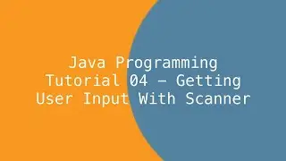 Java Programming Tutorial 04 - Getting User Input With Scanner