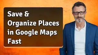 Save & Organize Places in Google Maps Fast