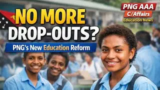 No More Grade 9 & 11 Selections | PNG&rsquo;s &ldquo;No Dropout&rdquo; Education Reform Explained