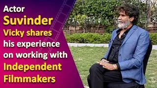 IANS Exclusive: Actor Suvinder Vicky shares his experience on working with Independent Filmmakers