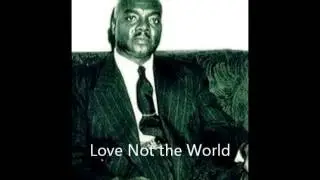 Love Not the World (Bishop SC Johnson)