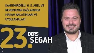 23. Ders: Segah - Do&ccedil;. Dr. Sami Dural-Kantemiroğlu, H. S. Arel ve Repertuvar Bağlamında Makamlar