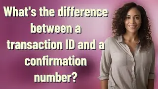 What's the difference between a transaction ID and a confirmation number?