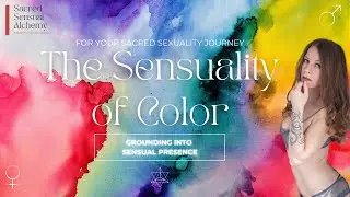 THE SENSUALITY OF COLOR | Grounding Into Sensual Presence