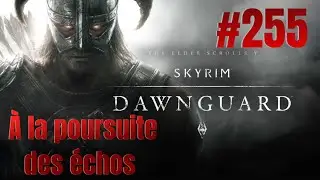 SKYRIM DLC Dawnguard épisode 255 : À la poursuite des échos