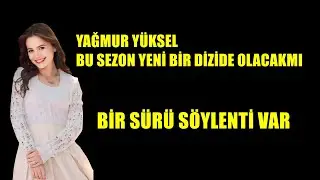YAĞMUR YÜKSEL YENİ BİR DİZİDE OLACAKMI BİR SÜRÜ SÖYLENTİ VAR ?