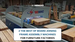 SEMAC | The best HF Board Joining Frame Assembly Machines for Furniture Factorie?