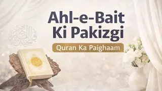 Ahl-e-Bait Ki Pakizgi | Quran Ka Paighaam