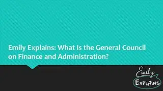Emily Explains: What Is the General Council on Finance and Administration?