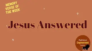 Jesus Answered Memory verses Righteous Empowerment Centre