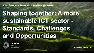 Shaping Together: A More Sustainable ICT sector -  Standards, Challenges and Opportunities