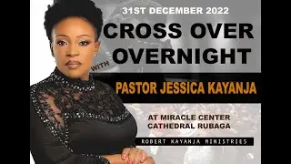 PASTOR JESSICA KAYANJA'S CROSSOVER MESSAGE FOR 2022/2023