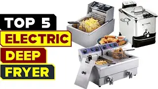 Top 5 Electric Deep Fryers That Will Transform Your Kitchen in 2024!