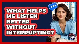 What Helps Me Listen Better Without Interrupting?