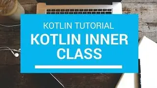 Kotlin Tutorial - Chapter(60): Kotlin Inner Class