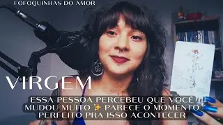 VIRGEM❤️ESSA PESSOA PERCEBEU QUE VOCÊ MUDOU MUITO ✨HOJE PARECE O MOMENTO PERFEITO PRA ISSO ACONTECER