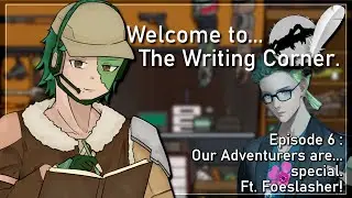 【THE WRITING CORNER】Our Adventurers are... special. ft. Foeslasher!
