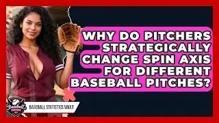 Why Do Pitchers Strategically Change Spin Axis For Different Baseball Pitches?