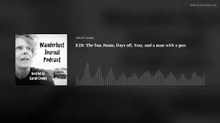 E19: The San Juans, Days off, Stay, and a man with a gun