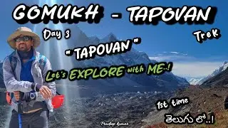 GOMUKH TAPOVAN TREK / DAY 3 / EXPLORATION OF THE TAPOVAN / Telugu Motovlog / Pradeep Kumar.