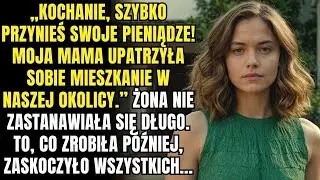Kochanie, moja mama upatrzyła sobie mieszkanie w naszej okolicy, przynieś swoje pieniądze  Żona