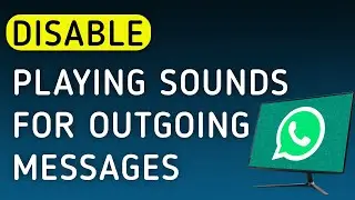 How To Disable Playing Sounds For Outgoing Messages On WhatsApp App On PC (New Update)