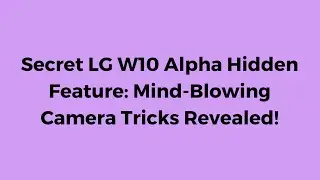 Secret LG W10 Alpha Hidden Feature: Mind-Blowing Camera Tricks Revealed - Automotique Nation