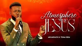 ATMOSPHERE OF JESUS - MR WEALTH & TEAM REM.