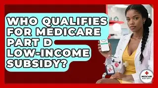 Who Qualifies For Medicare Part D Low-Income Subsidy? - Medicare Made Simple Guide