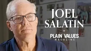 Finding Joy in the Simple Things  | Joel Salatin with Plain Values Magazine
