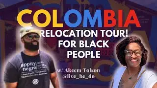 Colombia Relocation Tour w/ Akeem Tolson | Next Black Migration