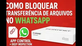 Como Bloquear Transfer&ecirc;ncia de Arquivos no WhatsApp usando FortiGate | App Control + Deep Inspection