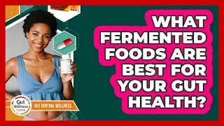 What Fermented Foods Are Best For Your Gut Health? - Gut Wellness Central