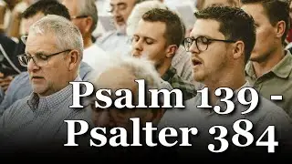 Psalm 139 - Psalter 384 | Men Sing Thy Praise O God - Hamilton